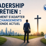 Leadership chrétien : comment s&rsquo;adapter aux changements du monde actuel