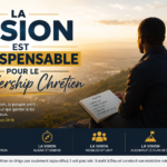 Leadership chrétien: Pourquoi la vision est indispensable